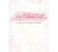 Today I Choose Faith: A Journal for Peace and Purpose | 132 Pages of Guided Prompts, Prayer, Praise Reports, and Goal Setting for Peace, Purpose, and Spiritual Growth
