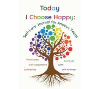 Today I Choose Happy: Self-Love Journal for Anxious Teens