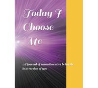Today I Choose Me: A workbook journal of commitment to being the best version of you