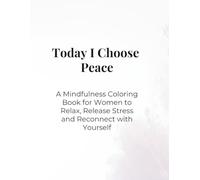 Today I Choose Peace: A Mindfulness Coloring Book for Women to Relax, Release Stress and Reconnect with Yourself
