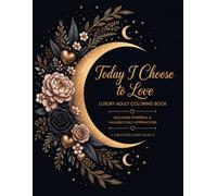 Today I Choose To Love: Luxury Adult Coloring Book with Powerful Daily Affirmations for Emotional Healing- Today I Choose To Shine Collection