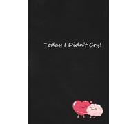 Today I Didn’t Cry!: A Journal, For All The Times You Did Not Cry