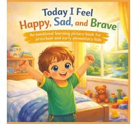 Today I Feel Happy, Sad, and Brave: An emotional learning picture book for preschool and early elementary kids