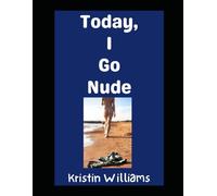 Today, I Go Nude: How To Take Your Clothes Off Today and Enjoy Yourself Fully and Without Shame: 17 (In the Nude)