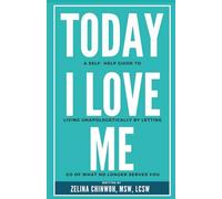 Today, I Love Me: A Self-Help Guide to Living Unapologetically by Letting Go of What No Longer Serves You