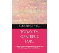 Today, I’m Grateful For…: A Gentle Daily Gratitude Journal for Reflection, Mindfulness, and Emotional Wellness