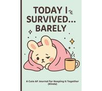 Today I Survived...Barely.: A Cute Journal for Keeping It Together (Kinda)