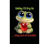 Today I'll Try To ... Stay Out Of Trouble: An Innocent And Sweet Crocodile Cover Blank Notebook for Notes and Writing