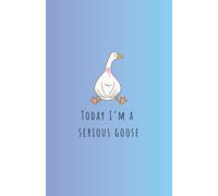 Today, I'm A Serious Goose: 100 Page Lined Notebook