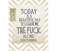 Today Is A Beautiful Day To Leave Me The Fuck Alone: 2026 Weekly & Monthly Sweary Mom Planner With Sarcastic Cuss Word Quotes