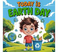 Today Is Earth Day: A Colorful Storybook for Kids Ages 4-8 About Celebrating Nature, Recycling, and Helping the Planet