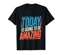 Today Is Going To Be Amazing |- Camiseta