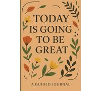 Today is going to be Great: A Guided Journal for Gratitude, Growth, and Self-Care