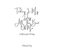 Today Is My Day: All The Best Of Me: A lift me up for 100 days