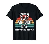 Today Is Slap An Idiot Day I'm Going To Be Busy |- Camiseta