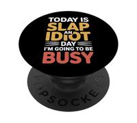 Today Is Slap An Idiot Day I'm Going To Be Busy |- PopSockets PopGrip Adhesivo