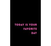 Today Is Your Favorite Day: Inspirational Quote Notebook, Inspirational and Motivational Journal, Positive Affirmation