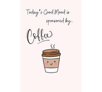 Today’s Good Mood is Sponsored by Coffee: A Cute Coffee-Lover’s Journal -Pink (6" x 9", 150 Lined Pages, Paperback Cover)