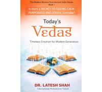 Today’s Vedas: Timeless Creation for Modern Generation (The Modern Wisdom from Ancient India Series by Dr. Latesh Shah)