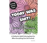 Today Was Shit! Volume 1 - Mild to Medium Meltdowns: A Cathartic Adult Coloring Book (Colouring for Grown Ups)