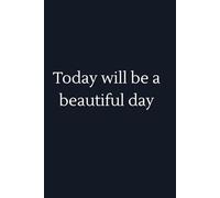 Today Will Be a Beautiful Day: Positive Affirmation, Motivational and Inspirational Notebook