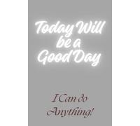 Today Will be a Good Day - I Can do Anything!: A journal for Daily Notes - Notebook to Write In for Men - Women
