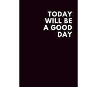 Today Will Be a Good Day: Lined Notebook