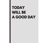 Today Will Be a Good Day: Minimalist Motivational Notebook | Journal for School, Work, Planning & Daily Notes: Aesthetic notebook with a positive ... note-taking, and staying organized every day