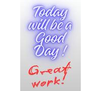 Today Will Be A Good Day, notebook for work and school: A Practical Notebook for Notes, Study, Work, and Everyday Writing Description: