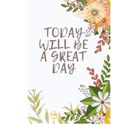 TODAY WILL BE A GREAT DAY: Inspirational Notebook,Positive Affirmation and Motivational