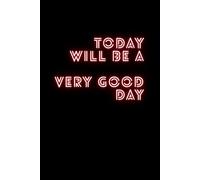 Today Will Be A Very Good Day: Positive Affirmation, Motivational And Inspirational Notebook, Motivational Gift