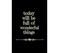 Today Will Be Full Of Wonderful Things: Positive Motivational and Inspirational Affirmations