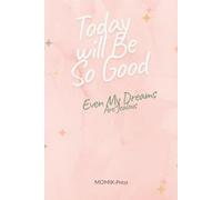 Today Will Be So Good Even My Dreams Are Jealous: Reflect, Write, and Make Today Amazing