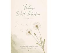 Today, With Intention: The Daily Clarity Journal for Focus, Calm, and Meaningful Living