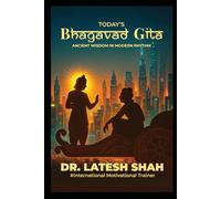 Today's Bhagvad Gita`: Ancient Wisdom in Modern Rythm (The Modern Wisdom from Ancient India Series by Dr. Latesh Shah)