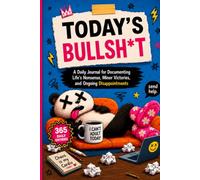 Today's Bullsh*t: A Daily Journal for Documenting Life's Nonsense, Minor Victories, and Ongoing Disappointments