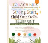 ToDay's Kidz The Strong Start Child Care Center BluePrint- Childcare Operating System Manual: "The Complete Operations Guide for Home Daycare Providers, Childcare Centers, and Aspiring Providers"