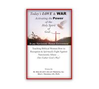 Today's LOVE & WAR: Activating the POWER of the Holy Spirit of God in any Narcissistic Human Environment: Teaching Biblical Women how to Recognize & ... Narcissistic Abuse...Our Father God's Way