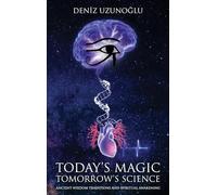 TODAY'S MAGIC, TOMORROW'S SCIENCE: Ancient Wisdom Traditions and Spiritual Awakening