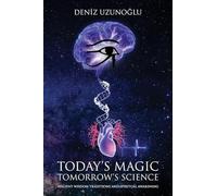 TODAY'S MAGIC, TOMORROW'S SCIENCE: Ancient Wisdom Traditions and Spiritual Awakening