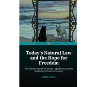 Today's Natural Law and the Hope for Freedom: The Ultimate Map of the Matrix, Legal Fiction, and the Awakening of Inner Sovereignty (NATURAL LAW: SCIENCE OR MYTH? (55-Volume Collection))