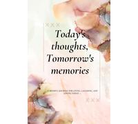 Today's thoughts, Tomorrow's memories: A mindful journal for living, laughing and loving today.