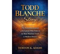 Todd Blanche Story: The Relentless Journey of the Lawyer Who Took on the Most Watched Trials in Modern History