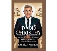 Todd Chrisley: The Rise of a Reality TV Mogul - Family, Fortune, and Fame Behind the Scenes
