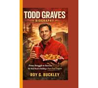 Todd Graves Biography: From Struggle to Success - The Hard Road to Building a Fast-Food Empire