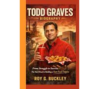 Todd Graves Biography: From Struggle to Success - The Hard Road to Building a Fast-Food Empire