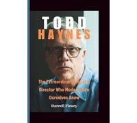 TODD HAYNES: The Extraordinary Life of a Director Who Made Us See Ourselves Anew