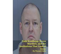 Todd Kohlhepp, Seven Murders, and the Institutions That Looked Away