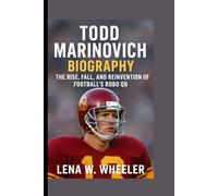 TODD MARINOVICH BIOGRAPHY: The Rise, Fall, and Reinvention of Football's Robo QB