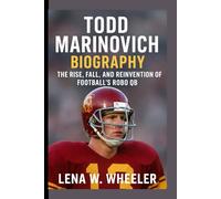 TODD MARINOVICH BIOGRAPHY: The Rise, Fall, and Reinvention of Football's Robo QB